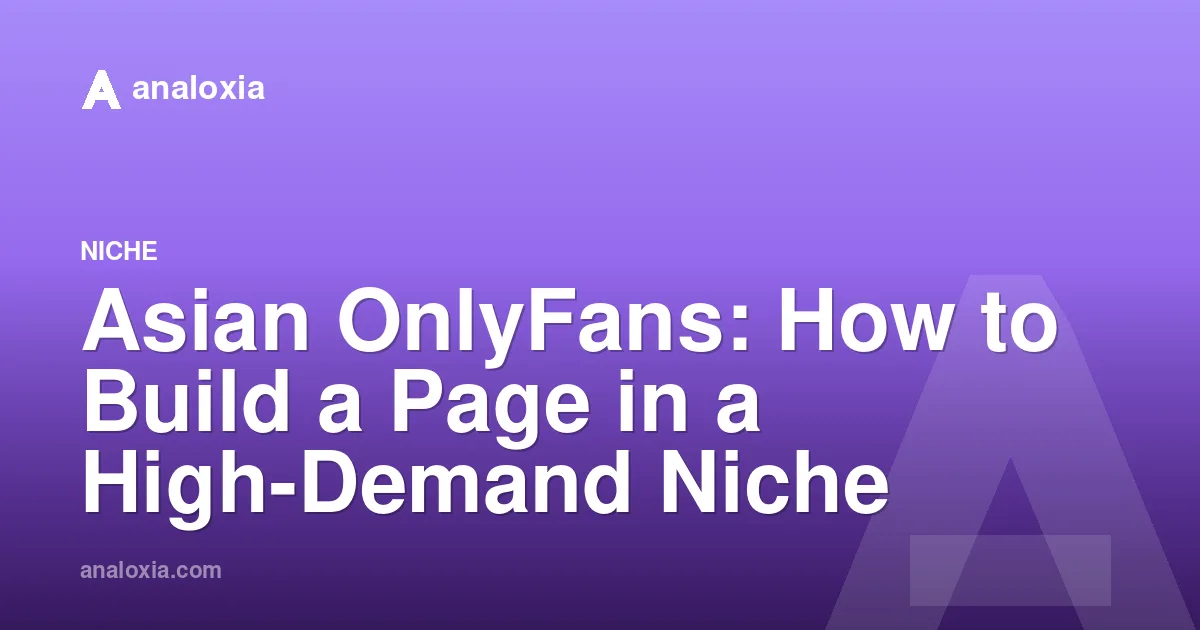 Asian OnlyFans: How to Build a Page in a High-Demand Niche