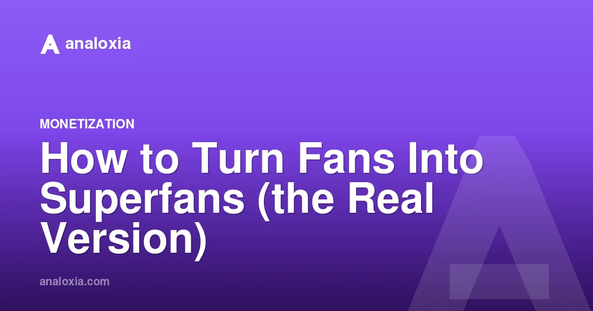 How to Turn Fans Into Superfans (the Real Version)