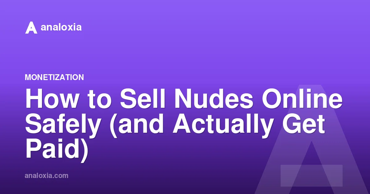 How to Sell Nudes Online Safely (and Actually Get Paid)