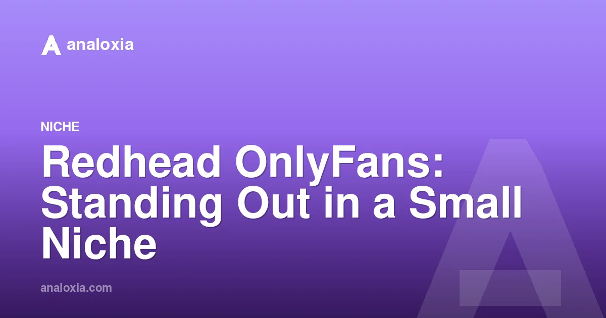 Redhead OnlyFans: Standing Out in a Small Niche