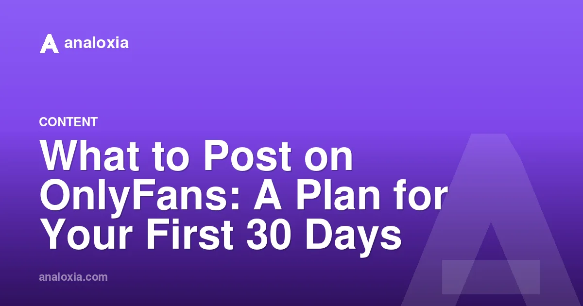 What to Post on OnlyFans: A Plan for Your First 30 Days